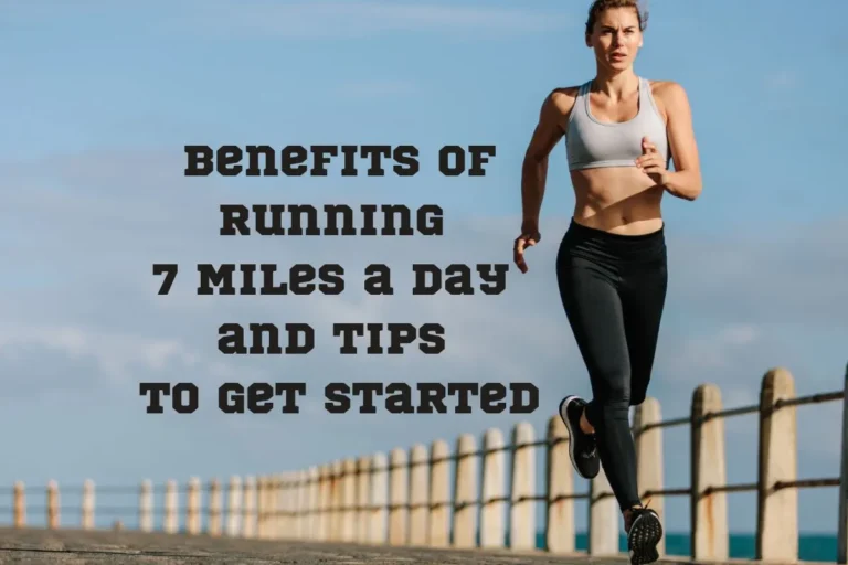 Benefits of Running 7 Miles a Day: Tips to Get Started