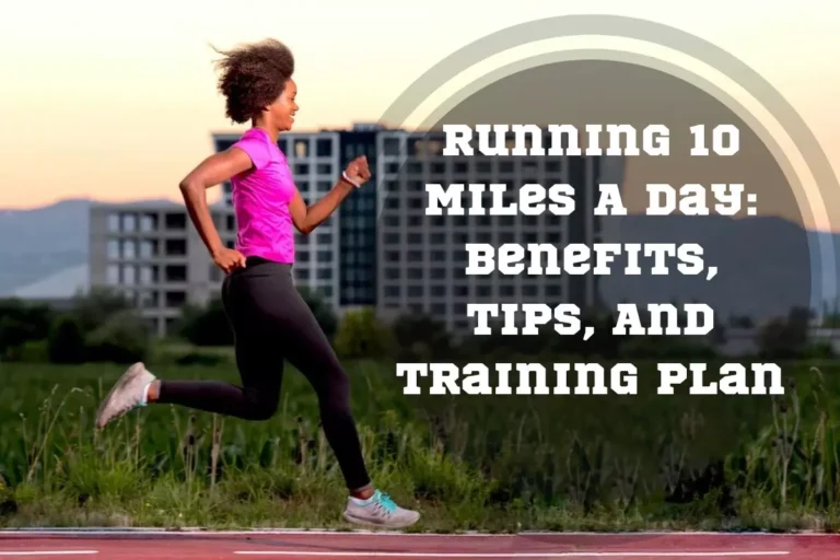 Running 10 Miles a Day: Benefits, Tips, and Training Plan