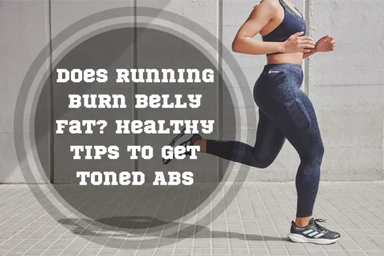 Does Running Burn Belly Fat? Healthy Tips to Get Toned Abs