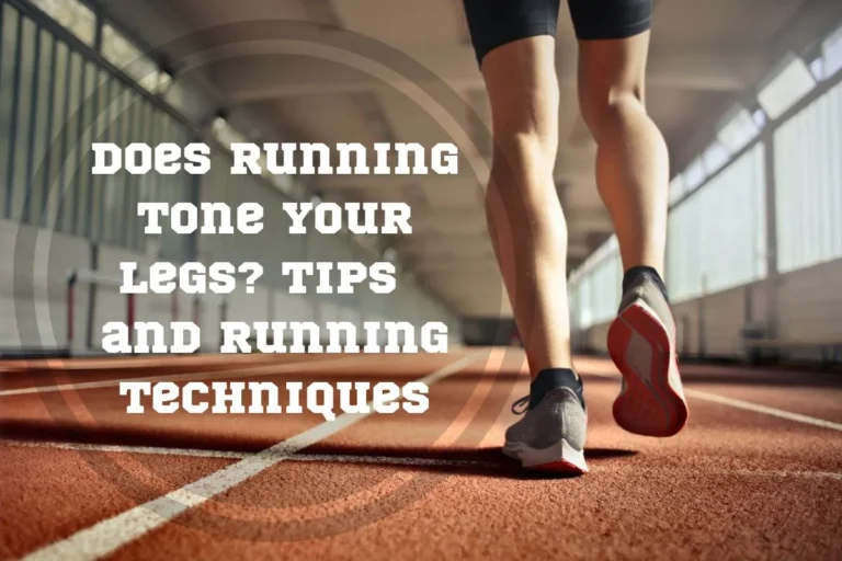 Does Running Tone Your Legs? Tips, Exercises, and Running Techniques For Slim Legs