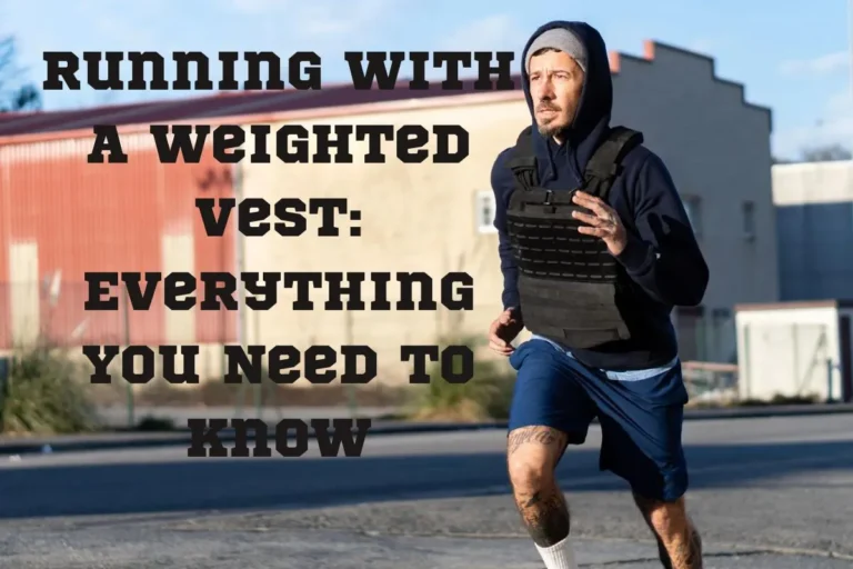 Running with a Weighted Vest: Everything You Need to Know to Do It Right