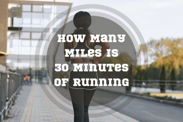 How Many Miles Is 30 Minutes Of Running: Tips to Run Faster