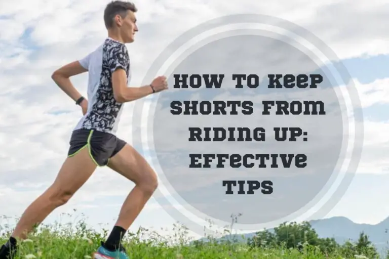 How To Keep Shorts From Riding Up: Effective Tips For Runners
