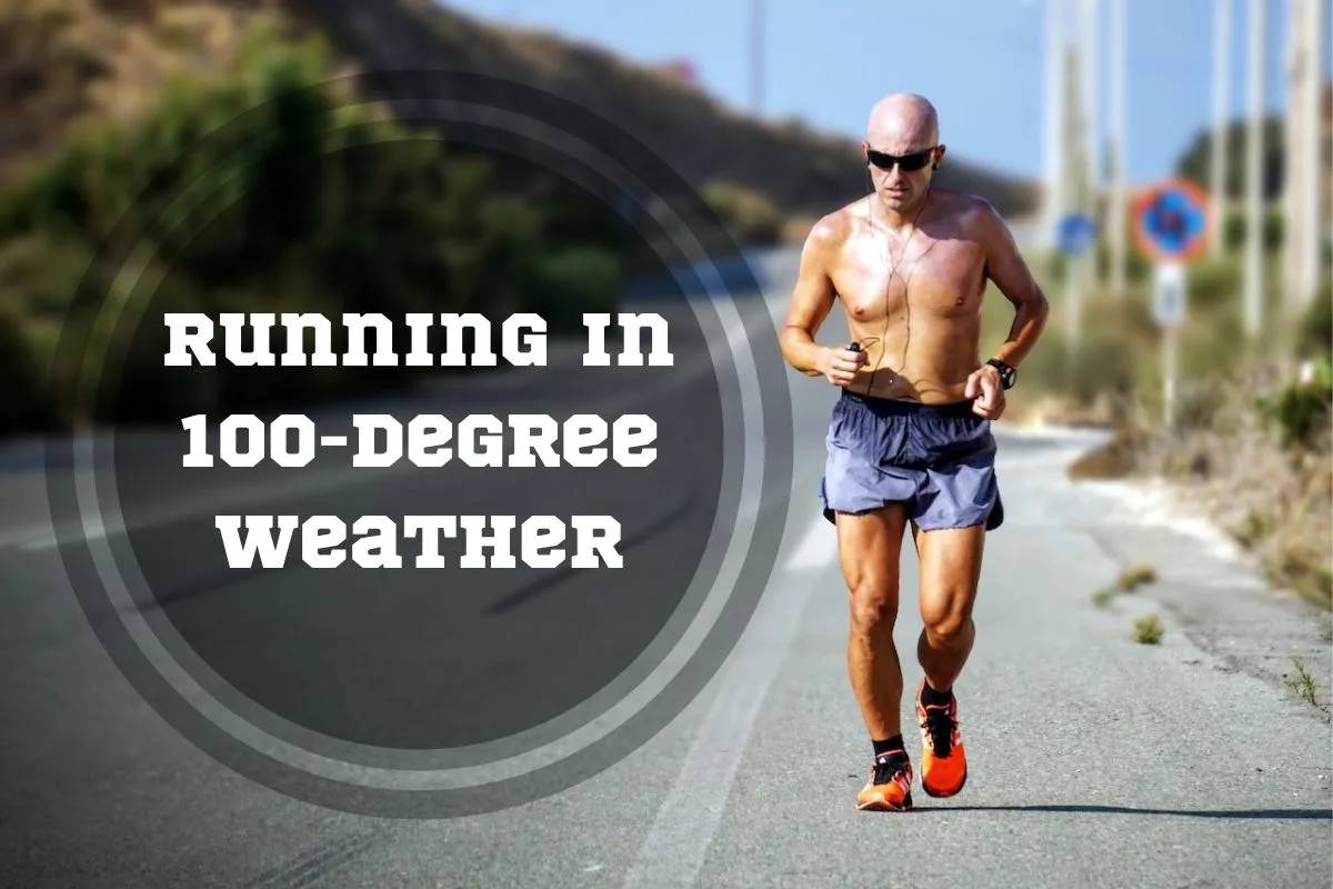 Running in 100Degree Weather 3 Benefits + 5 Precautions