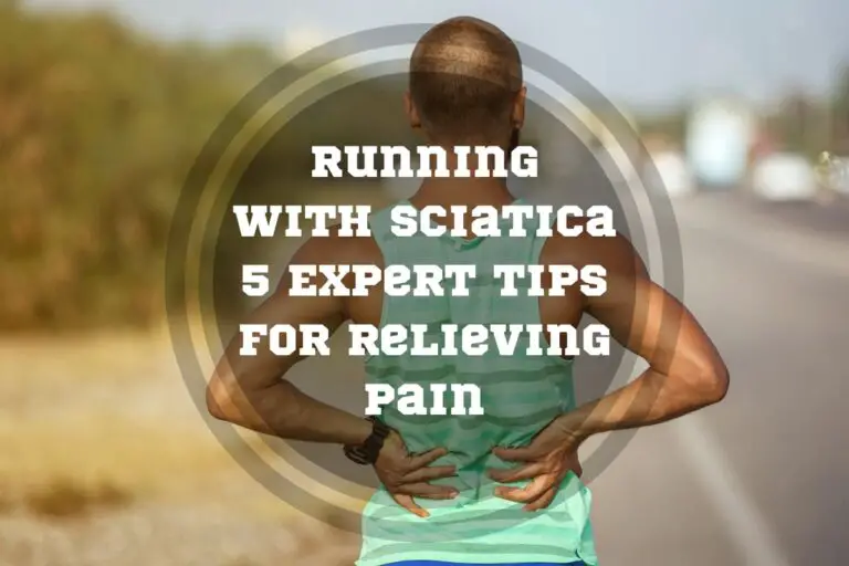 Running with Sciatica: 5 Expert Tips for Relieving Pain