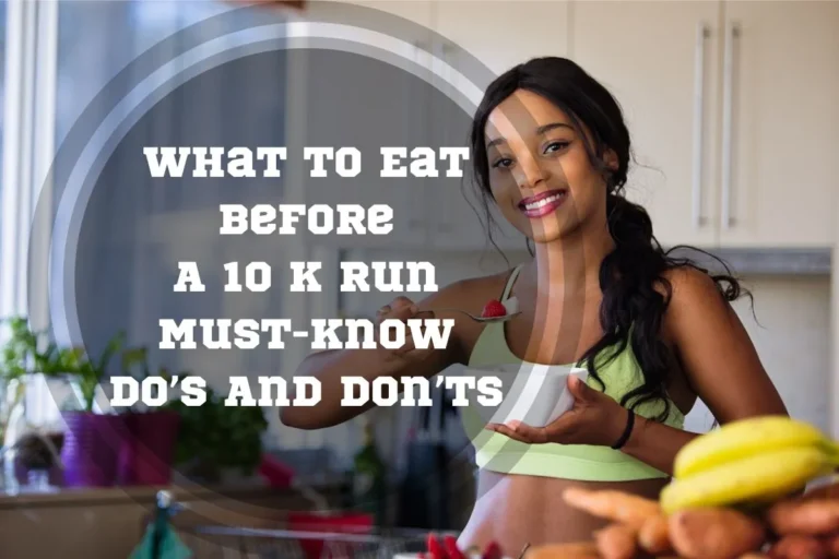 What to Eat Before a 10k Run: Must-Know Do’s And Don’ts