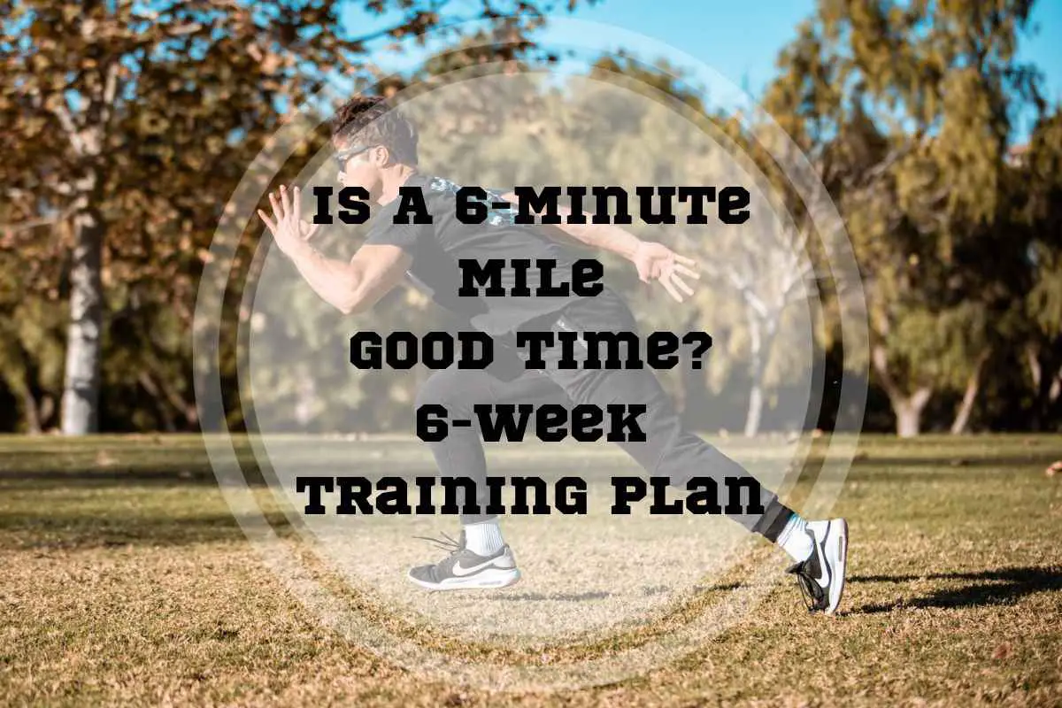 Is A 6 Minute Mile Good Time 6 Week Training Plan Pace Passion