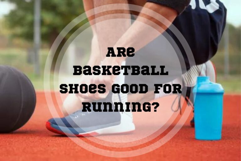Are Basketball Shoes Good for Running? Comparison of Pros and Cons for Runners