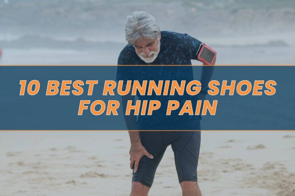 10 Best Running Shoes for Hip Pain in 2024